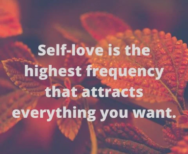  “Self Love is the highest frequency that attracts everything you want.”